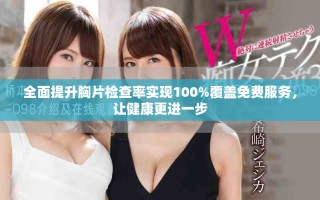 全面提升胸片檢查率實現(xiàn)100%覆蓋免費服務(wù)，讓健康更進一步