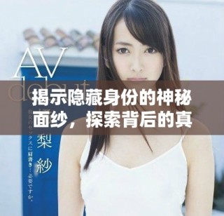 揭示隱藏身份的神秘面紗，探索背后的真實(shí)故事與情感聯(lián)系