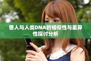 獸人與人類DNA的相似性與差異性探討分析