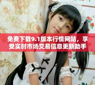免費(fèi)下載9.1版本行情網(wǎng)站，享受實(shí)時(shí)市場(chǎng)交易信息更新助手