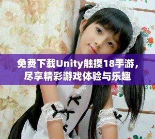 免費(fèi)下載Unity觸摸18手游，盡享精彩游戲體驗(yàn)與樂趣