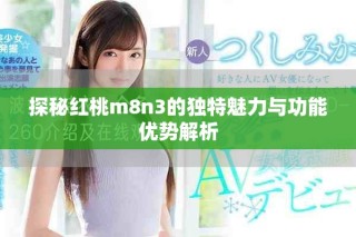 探秘紅桃m8n3的獨(dú)特魅力與功能優(yōu)勢(shì)解析