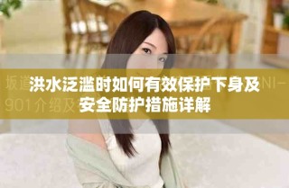洪水泛濫時如何有效保護下身及安全防護措施詳解