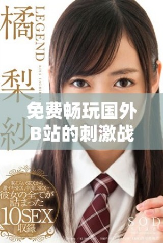 免費(fèi)暢玩國(guó)外B站的刺激戰(zhàn)場(chǎng)，感受激烈戰(zhàn)斗帶來的熱血快感