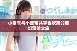 小乖乖與小皇帝共掌合歡宗的奇幻冒險(xiǎn)之旅