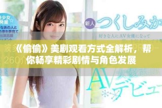 《偷偷》美劇觀看方式全解析，幫你暢享精彩劇情與角色發(fā)展