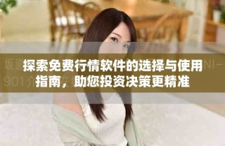 探索免費行情軟件的選擇與使用指南，助您投資決策更精準(zhǔn)