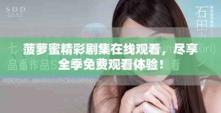 菠蘿蜜精彩劇集在線觀看，盡享全季免費觀看體驗！