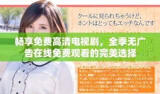 暢享免費(fèi)高清電視劇，全季無(wú)廣告在線免費(fèi)觀看的完美選擇