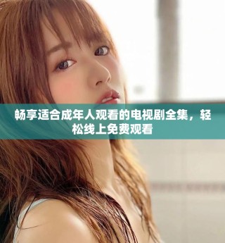 暢享適合成年人觀看的電視劇全集，輕松線上免費(fèi)觀看