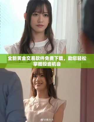 全新黃金交易軟件免費(fèi)下載，助您輕松掌握投資機(jī)會(huì)