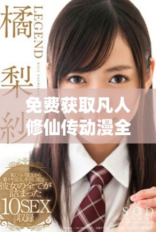 免費(fèi)獲取凡人修仙傳動(dòng)漫全集觀看資源的方法與步驟分享