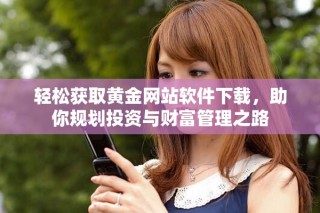 輕松獲取黃金網(wǎng)站軟件下載，助你規(guī)劃投資與財(cái)富管理之路