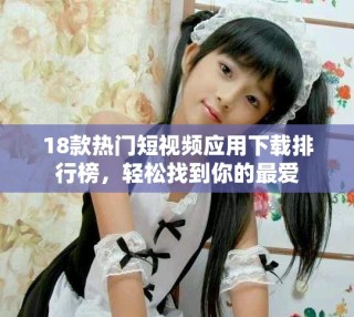 18款熱門短視頻應(yīng)用下載排行榜，輕松找到你的最愛