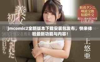 jmcomic2全新版本下載安裝包發(fā)布，快來(lái)體驗(yàn)最新功能與內(nèi)容！