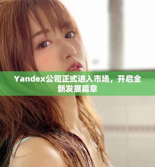 Yandex公司正式進(jìn)入市場，開啟全新發(fā)展篇章