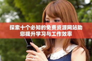 探索十個(gè)必知的免費(fèi)資源網(wǎng)站助您提升學(xué)習(xí)與工作效率