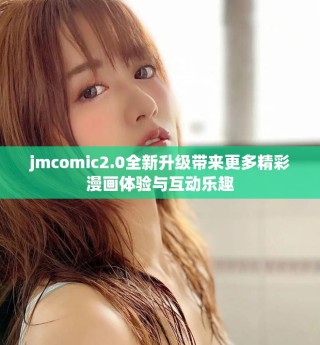 jmcomic2.0全新升級(jí)帶來(lái)更多精彩漫畫體驗(yàn)與互動(dòng)樂(lè)趣