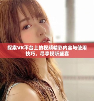 探索VK平臺上的視頻精彩內(nèi)容與使用技巧，盡享視聽盛宴