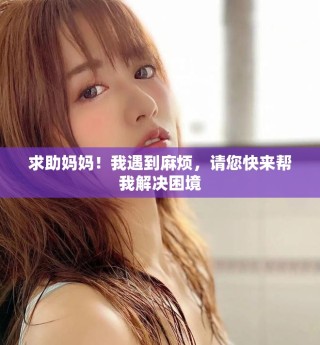 求助媽媽！我遇到麻煩，請您快來幫我解決困境