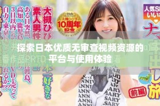 探索日本優(yōu)質(zhì)無審查視頻資源的平臺(tái)與使用體驗(yàn)