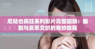 尼姑也瘋狂系列影片完整回顧：幽默與反思交織的奇妙旅程