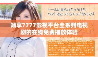 暢享7777影視平臺(tái)全系列電視劇的在線免費(fèi)播放體驗(yàn)