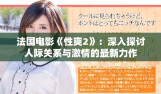 法國電影《性爽2》：深入探討人際關系與激情的最新力作