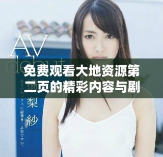 免費(fèi)觀看大地資源第二頁的精彩內(nèi)容與劇情解析