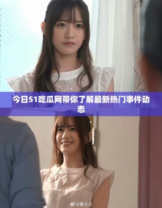 今日51吃瓜網帶你了解最新熱門事件動態(tài)