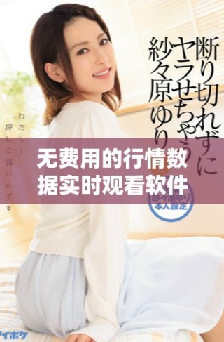 無(wú)費(fèi)用的行情數(shù)據(jù)實(shí)時(shí)觀看軟件推薦與選擇指南