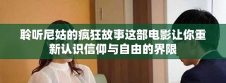 聆聽尼姑的瘋狂故事這部電影讓你重新認識信仰與自由的界限