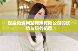 探索免費網(wǎng)站傳媒有限公司的優(yōu)勢與服務(wù)范圍