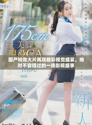 國產特效大片再現(xiàn)精彩視覺盛宴，絕對不容錯過的一場影視盛事