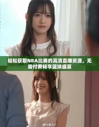 輕松獲取NBA比賽的高清直播資源，無需付費暢享籃球盛宴