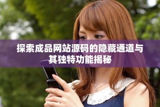 探索成品網(wǎng)站源碼的隱藏通道與其獨(dú)特功能揭秘