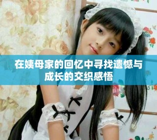 在姨母家的回憶中尋找遺憾與成長(zhǎng)的交織感悟