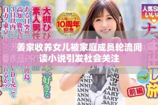 姜家收養(yǎng)女兒被家庭成員輪流閱讀小說引發(fā)社會關注