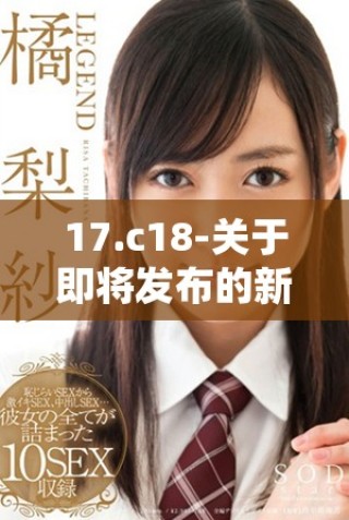 17.c18-關(guān)于即將發(fā)布的新產(chǎn)品的詳細介紹與分析