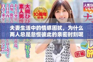 夫妻生活中的情感困擾，為什么兩人總是怠慢彼此的親密時(shí)刻呢