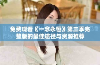 免費觀看《一念永恒》第三季完整版的最佳途徑與資源推薦
