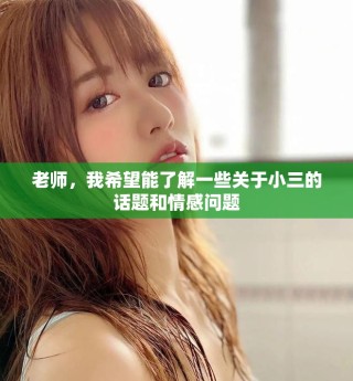 老師，我希望能了解一些關(guān)于小三的話(huà)題和情感問(wèn)題