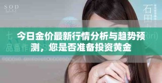 今日金價(jià)最新行情分析與趨勢(shì)預(yù)測(cè)，您是否準(zhǔn)備投資黃金