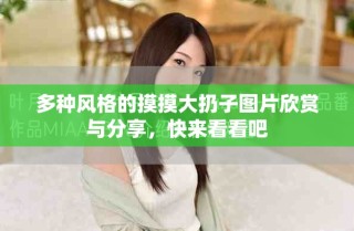多種風(fēng)格的摸摸大扔子圖片欣賞與分享，快來(lái)看看吧