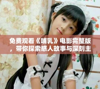 免費觀看《哺乳》電影完整版，帶你探索感人故事與深刻主題