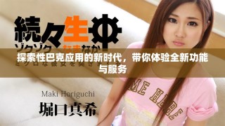 探索性巴克應(yīng)用的新時(shí)代，帶你體驗(yàn)全新功能與服務(wù)
