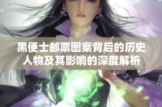 黑便士郵票圖案背后的歷史人物及其影響的深度解析