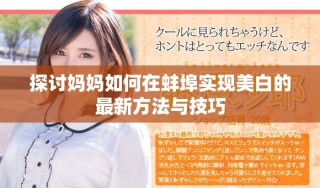 探討媽媽如何在蚌埠實(shí)現(xiàn)美白的最新方法與技巧