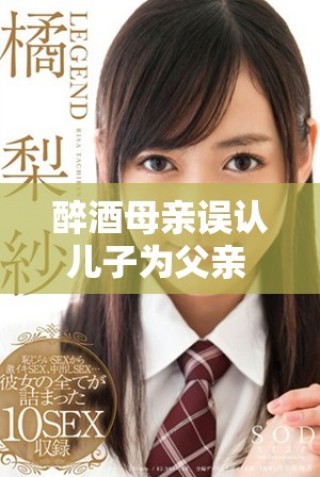 醉酒母親誤認(rèn)兒子為父親 情感糾葛引發(fā)家庭紛爭劇情剖析