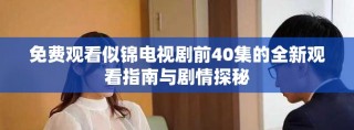 免費(fèi)觀看似錦電視劇前40集的全新觀看指南與劇情探秘